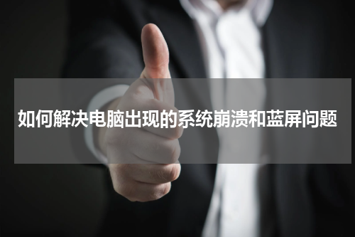 如何解决电脑出现的系统崩溃和蓝屏问题