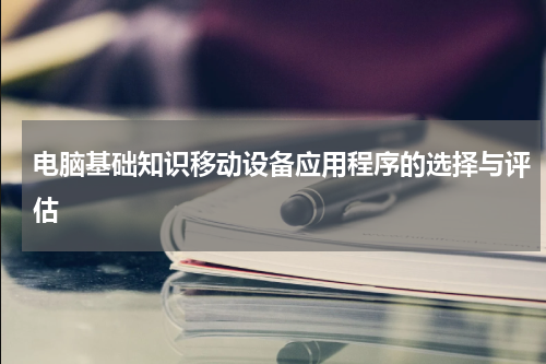 电脑基础知识移动设备应用程序的选择与评估