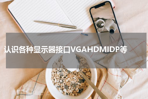 认识各种显示器接口VGAHDMIDP等