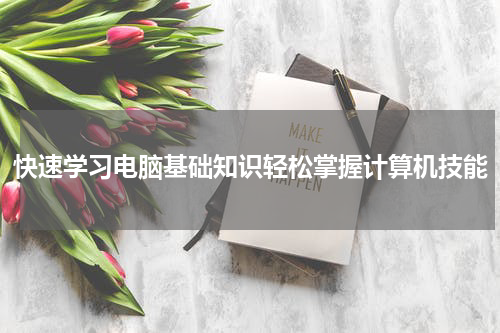 快速学习电脑基础知识轻松掌握计算机技能