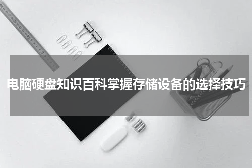电脑硬盘知识百科掌握存储设备的选择技巧