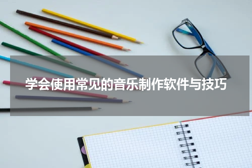 学会使用常见的音乐制作软件与技巧