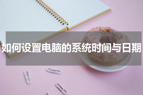 如何设置电脑的系统时间与日期