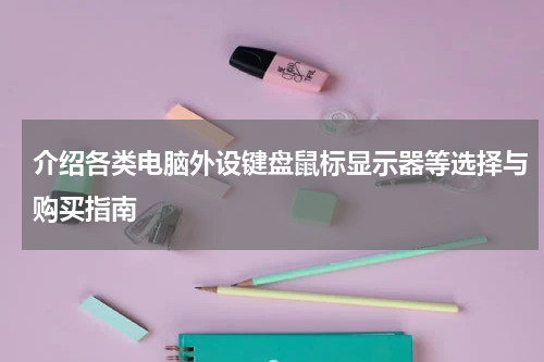 介绍各类电脑外设键盘鼠标显示器等选择与购买指南