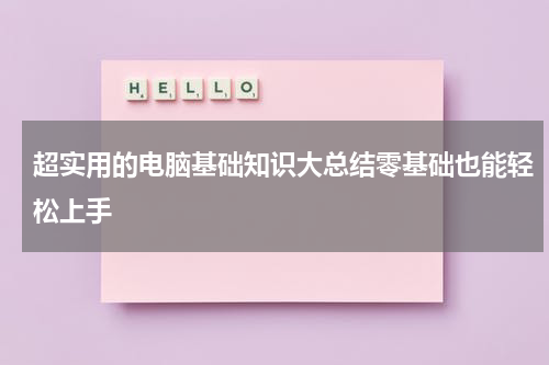 超实用的电脑基础知识大总结零基础也能轻松上手