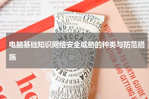 电脑基础知识网络安全威胁的种类与防范措施