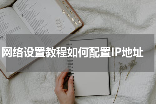 网络设置教程如何配置IP地址