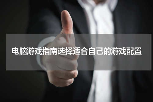 电脑游戏指南选择适合自己的游戏配置