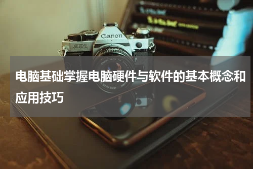电脑基础掌握电脑硬件与软件的基本概念和应用技巧