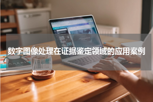 数字图像处理在证据鉴定领域的应用案例