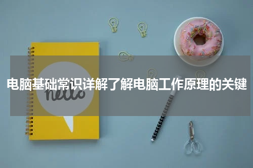 电脑基础常识详解了解电脑工作原理的关键