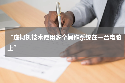 “虚拟机技术使用多个操作系统在一台电脑上”