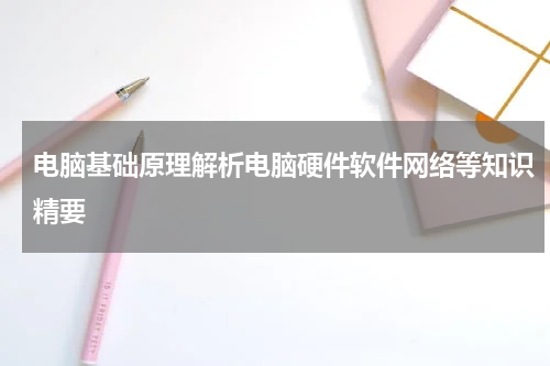 电脑基础原理解析电脑硬件软件网络等知识精要