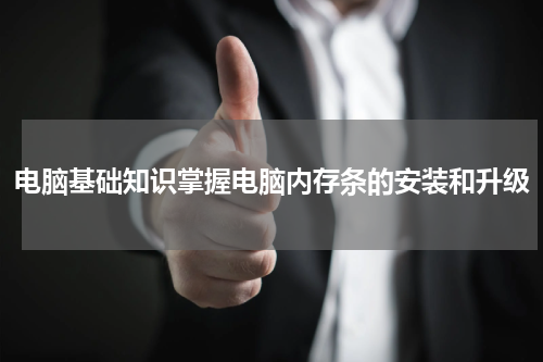 电脑基础知识掌握电脑内存条的安装和升级