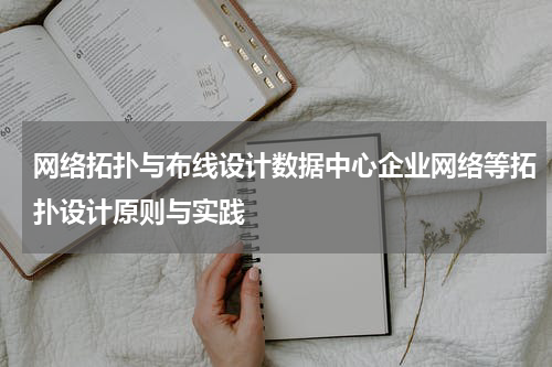 网络拓扑与布线设计数据中心企业网络等拓扑设计原则与实践