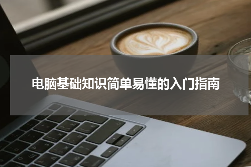 电脑基础知识简单易懂的入门指南