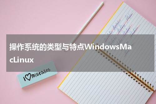 操作系统的类型与特点WindowsMacLinux