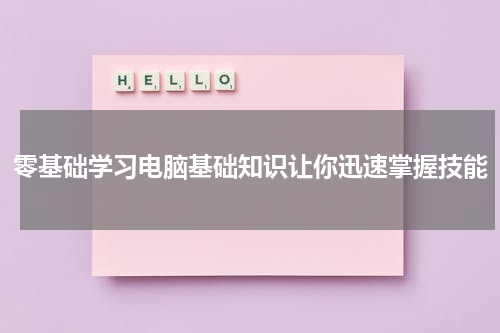 零基础学习电脑基础知识让你迅速掌握技能