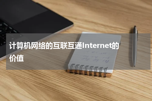 计算机网络的互联互通Internet的价值