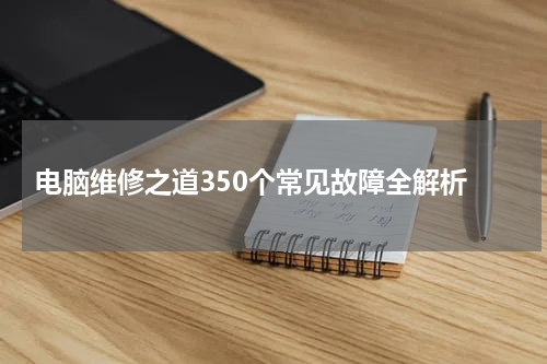  电脑维修之道350个常见故障全解析