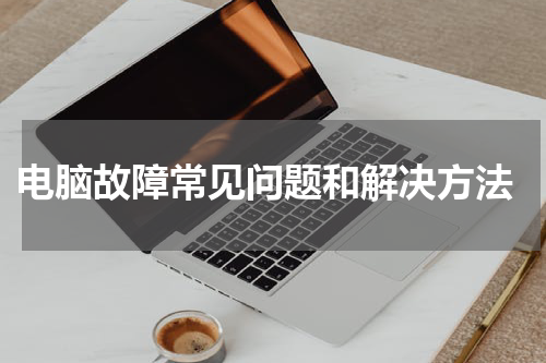  电脑故障常见问题和解决方法