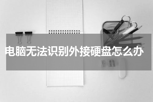  电脑无法识别外接硬盘怎么办