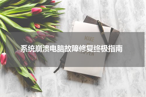  系统崩溃电脑故障修复终极指南