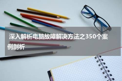  深入解析电脑故障解决方法之350个案例剖析