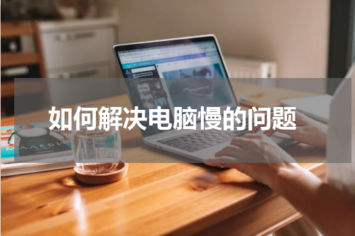  如何解决电脑慢的问题