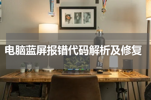  电脑蓝屏报错代码解析及修复