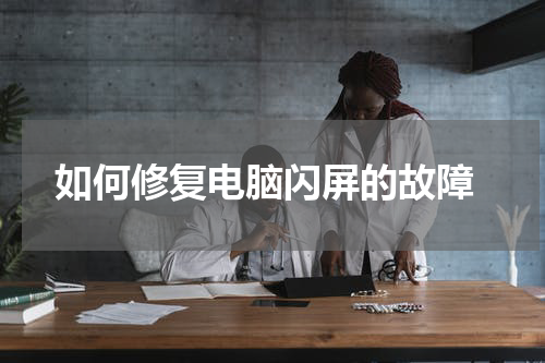  如何修复电脑闪屏的故障
