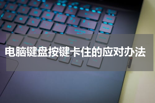  电脑键盘按键卡住的应对办法