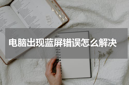  电脑出现蓝屏错误怎么解决