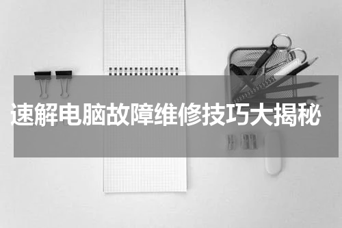  速解电脑故障维修技巧大揭秘