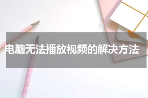  电脑无法播放视频的解决方法