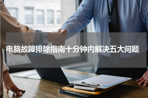  电脑故障排除指南十分钟内解决五大问题