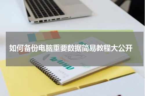  如何备份电脑重要数据简易教程大公开