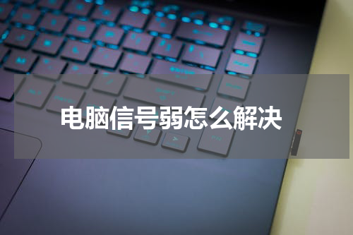  电脑信号弱怎么解决
