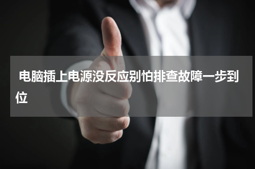  电脑插上电源没反应别怕排查故障一步到位