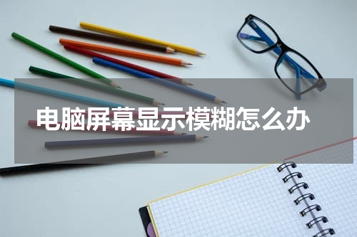  电脑屏幕显示模糊怎么办