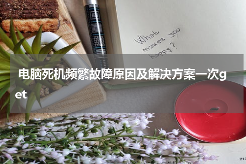  电脑死机频繁故障原因及解决方案一次get