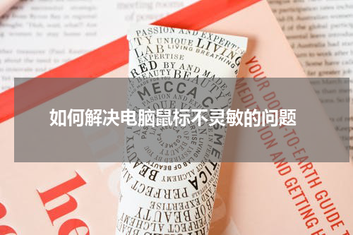 如何解决电脑鼠标不灵敏的问题