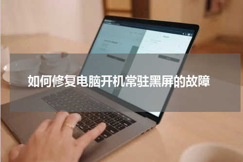  如何修复电脑开机常驻黑屏的故障