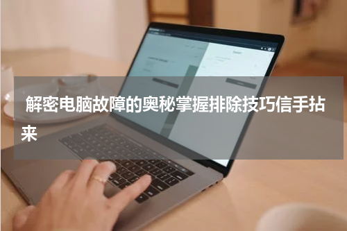  解密电脑故障的奥秘掌握排除技巧信手拈来
