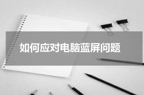  如何应对电脑蓝屏问题