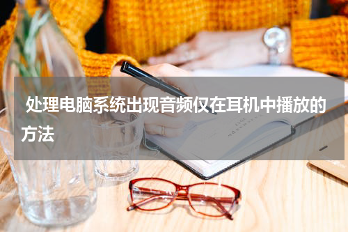  处理电脑系统出现音频仅在耳机中播放的方法