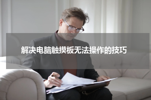  解决电脑触摸板无法操作的技巧
