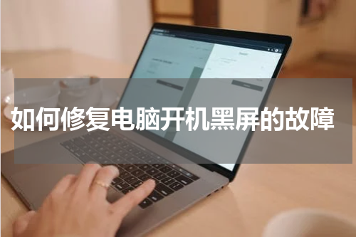  如何修复电脑开机黑屏的故障