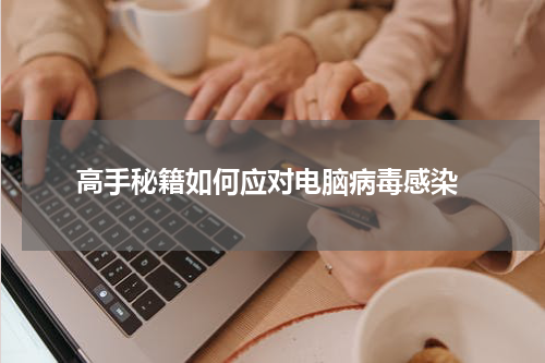  高手秘籍如何应对电脑病毒感染