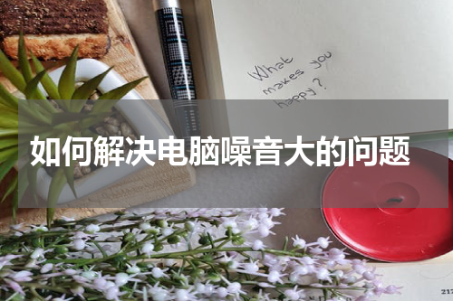  如何解决电脑噪音大的问题